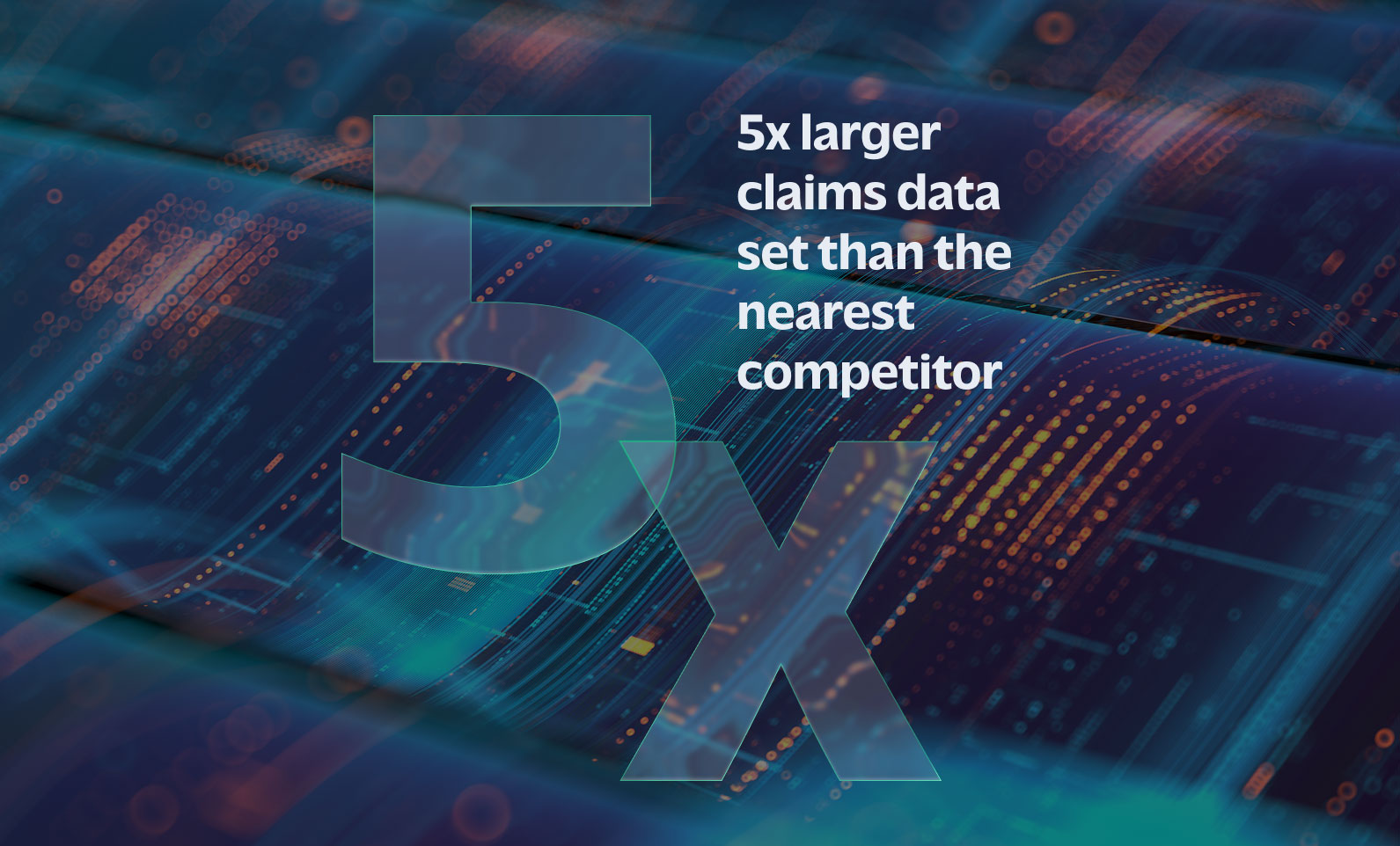 Abstract data background with the text 5x larger claims data set than the nearest competitor